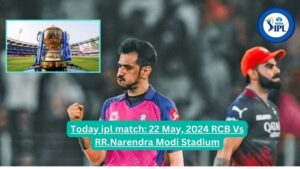 Today ipl match: 22 May, 2024 RCB Vs RR,Narendra Modi Stadium